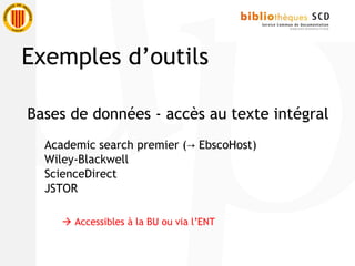 Bases de données - accès au texte intégral
Academic search premier ( EbscoHost)→
Wiley-Blackwell
ScienceDirect
JSTOR
 Accessibles à la BU ou via l’ENT
Exemples d’outils
 