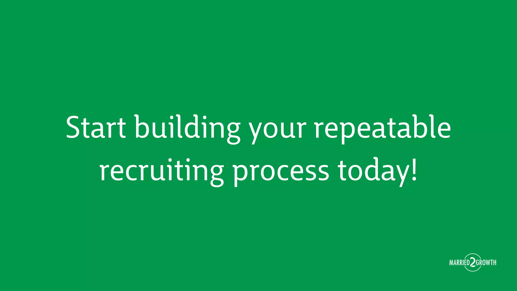 Start building your repeatable
recruiting process today!
 
