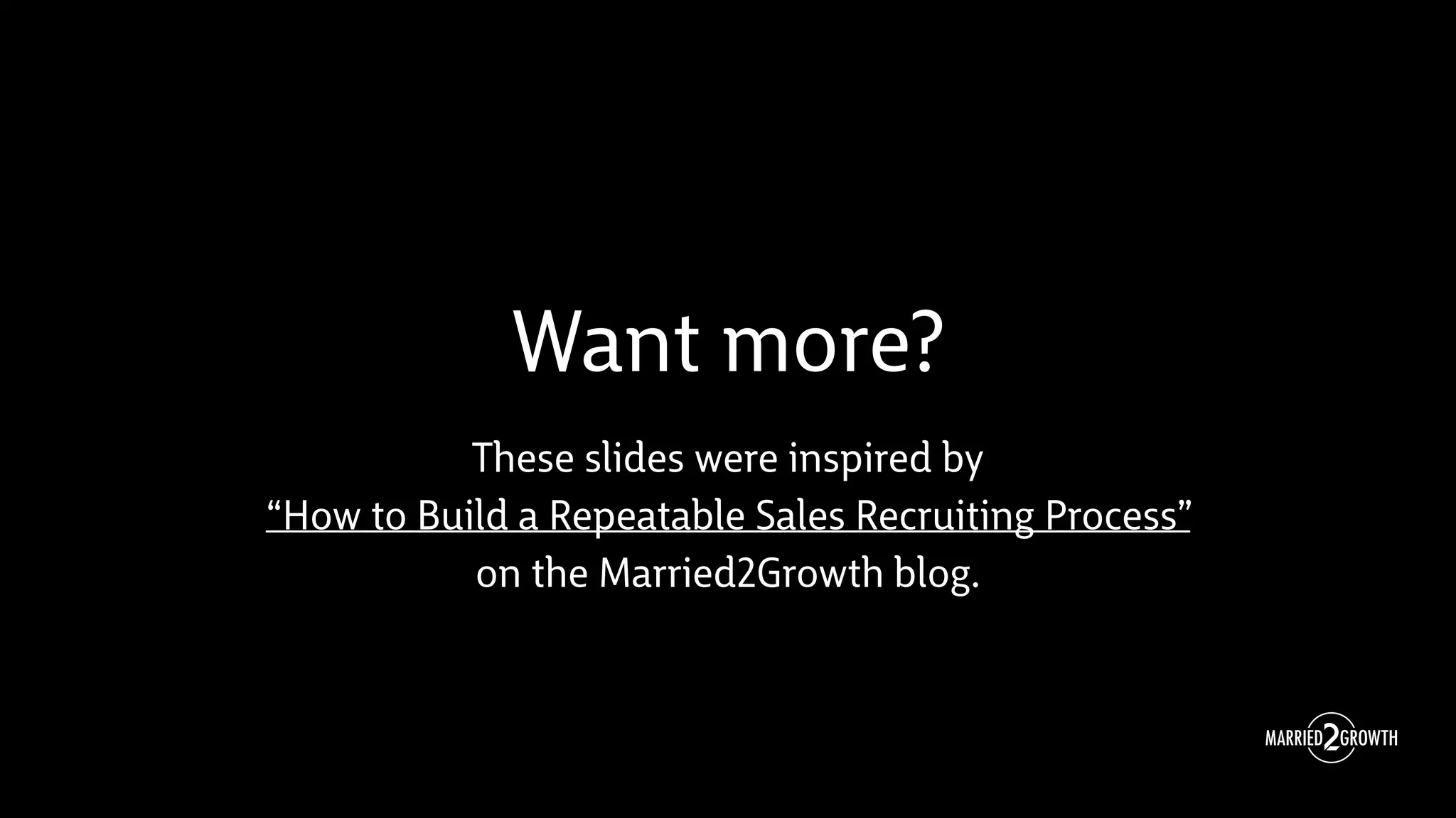 Want more?
These slides were inspired by
“How to Build a Repeatable Sales Recruiting Process”
on the Married2Growth blog.
 
