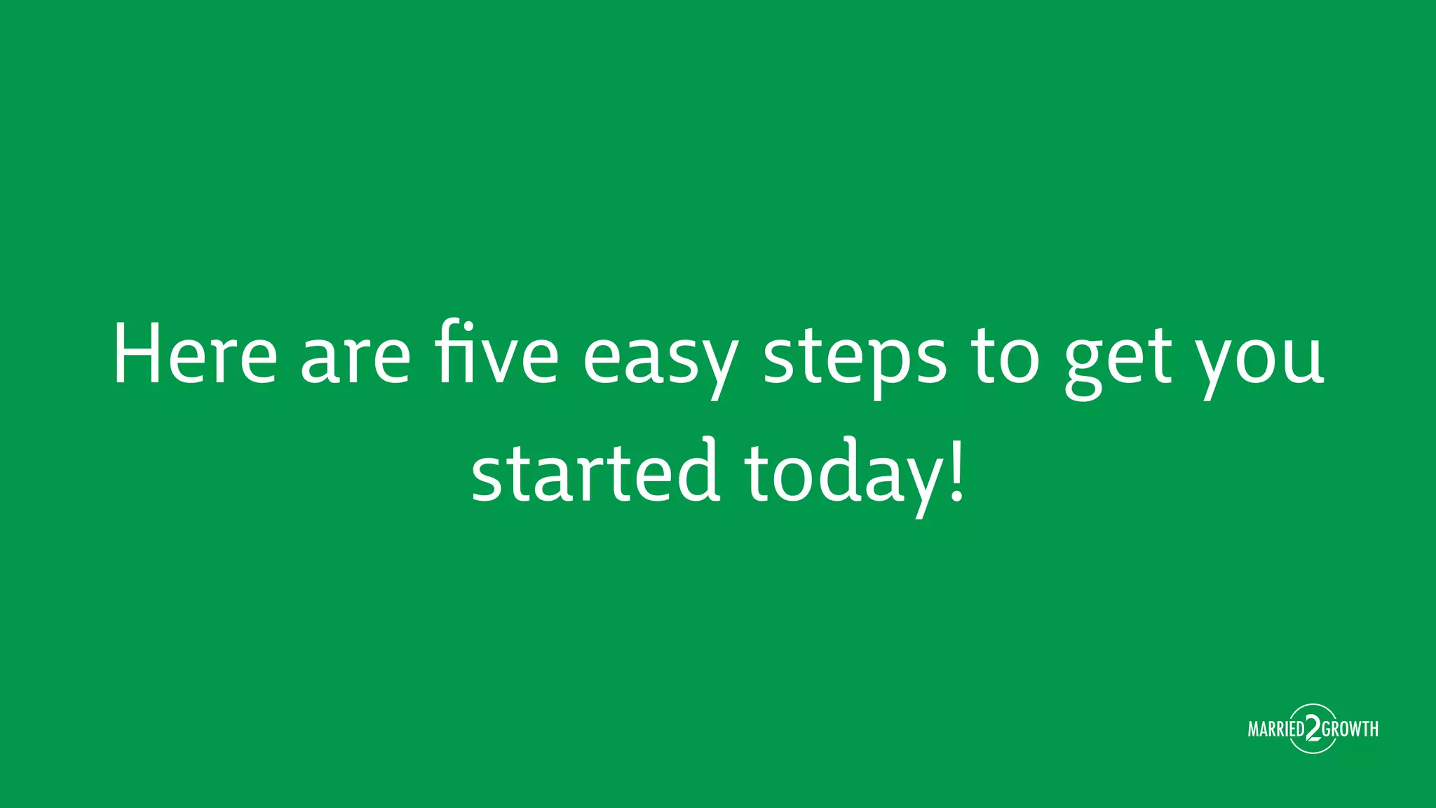 Here are ﬁve easy steps to get you
started today!
 