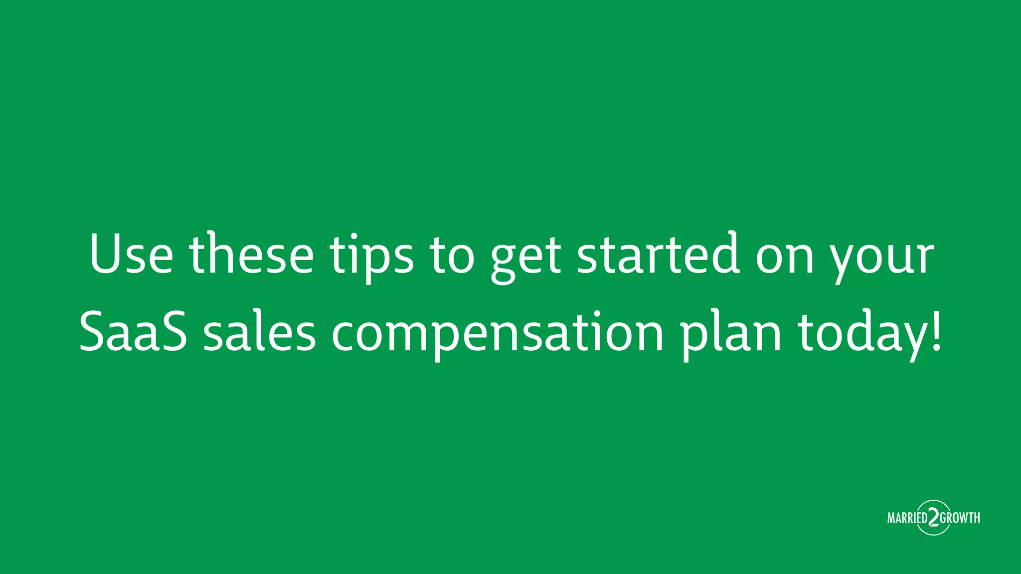 Use these tips to get started on your
SaaS sales compensation plan today!
 