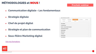 MÉTHODOLOGIES et NOUS !
▶ Communication digitale - Les fondamentaux
▶ Stratégie digitale
▶ Chef de projet digital
▶ Stratégie et plan de communication
▶ Sous-filière Marketing digital
Voir nos formations
45
Prochain webinar
www.m2iformation.fr
 