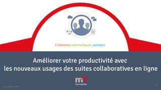 Améliorer votre productivité avec
les nouveaux usages des suites collaboratives en ligne
www.m2iformation.fr
49
 