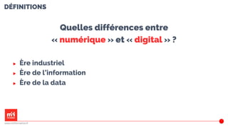 DÉFINITIONS
Quelles différences entre
« numérique » et « digital » ?
▶ Ère industriel
▶ Ère de l’information
▶ Ère de la data
7
www.m2iformation.fr
 