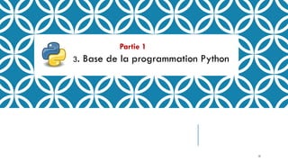 Partie 1
3. Base de la programmation Python
13
 