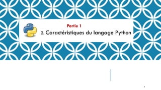 Partie 1
2. Caractéristiques du langage Python
6
 