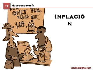 II
 II   Macroeconomía



                      Inflación




                           saladehistoria.com
 