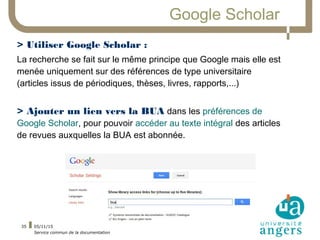 05/11/15
Service commun de la documentation
35
Google Scholar
> Utiliser Google Scholar :
La recherche se fait sur le même...