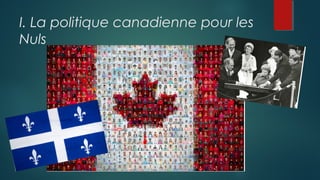 I. La politique canadienne pour les
Nuls
 