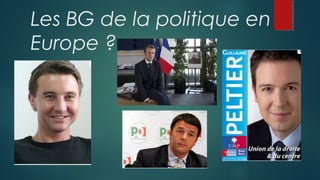 Les BG de la politique en
Europe ?
 