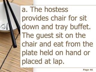 Page 46
a. The hostess
provides chair for sit
down and tray buffet.
The guest sit on the
chair and eat from the
plate held...