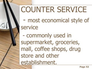 Page 52
COUNTER SERVICE
- most economical style of
service
- commonly used in
supermarket, groceries,
mall, coffee shops, ...