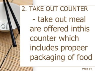 Page 54
2. TAKE OUT COUNTER
- take out meal
are offered inthis
counter which
includes propeer
packaging of food
 