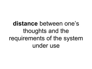 distance between one’s 
thoughts and the 
requirements of the system 
under use 
 