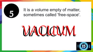 It is a volume empty of matter,
sometimes called 'free-space'.
UAUCVM
VACUUM
 