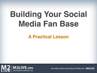 Building Your Social
  Media Fan Base
    A Practical Lesson
 