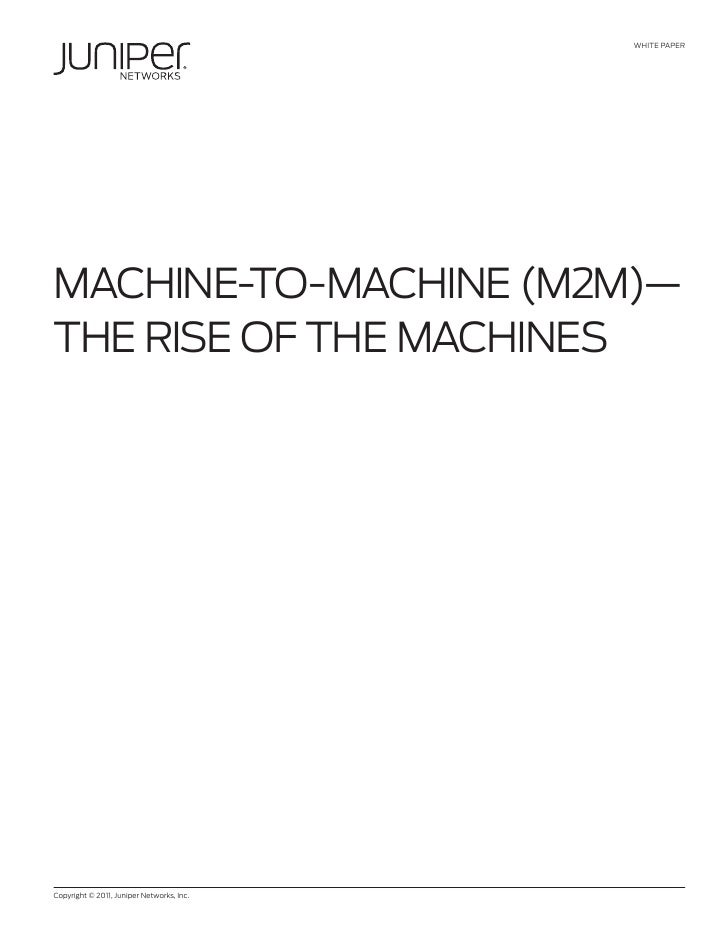 WHITE PAPERMACHINE-TO-MACHINE (M2M)—THE RISE OF THE MACHINESCopyright © 2011, Juniper Networks, Inc.             1 