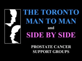 THE TORONTO MAN TO MAN and SIDE BY SIDE PROSTATE CANCER SUPPORT GROUPS 