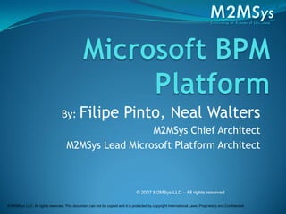By: Filipe                             Pinto, Neal Walters
                                                      M2MSys Chief Architect
                                     M2MSys Lead Microsoft Platform Architect



                                                                                © 2007 M2MSys LLC – All rights reserved

© M2MSys LLC. All rights reserved. This document can not be copied and it is protected by copyright International Laws. Proprietary and Confidential.
 