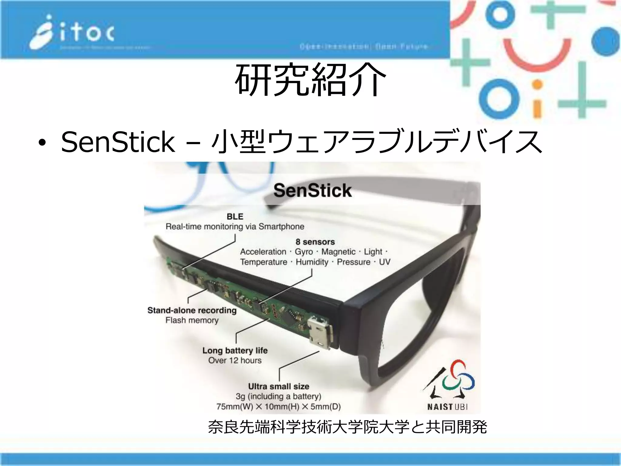 研究紹介
• SenStick – 小型ウェアラブルデバイス
奈良先端科学技術大学院大学と共同開発
 