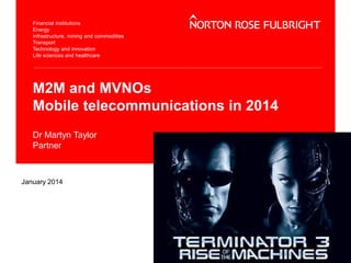 M2M and MVNOs
Mobile telecommunications in 2014
Dr Martyn Taylor
Partner

January 2014

 