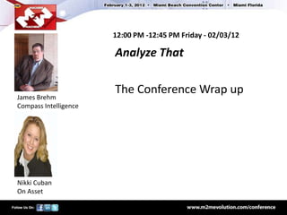 12:00 PM -12:45 PM Friday - 02/03/12

                       Analyze That

                       The Conference Wrap up
James Brehm
Compass Intelligence




Nikki Cuban
On Asset
 