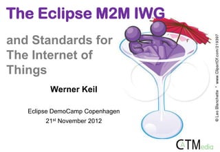 The Eclipse M2M IWG
and Standards for
The Internet of
Things
         Werner Keil

   Eclipse DemoCamp Copenhagen
        21st November 2012
 