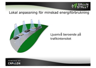 Lokal anpassning för minskad energiförbrukning




                       Ljusnivå beroende på
                       trafikintensitet
 