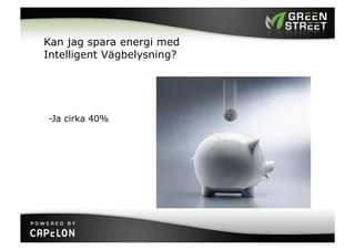 Kan jag spara energi med
Intelligent Vägbelysning?




-Ja cirka 40%
 