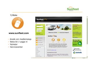1) Boka




www.sunfleet.com

  Ansök om medlemskap
  Boka bil / Logga in
  Nyheter
  Servicecenter
 