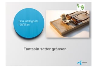 Den intelligenta
råttfällan




   Fantasin sätter gränsen
 