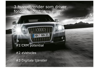 m 28 pt    3 huvudtrender som driver
           fordonsindustrin
vel 1&2
m 18 pt

 vel 3-5
pt, 14pt




           #1 CRM potential

           #2 eVehicles

           #3 Digitala tjänster
 