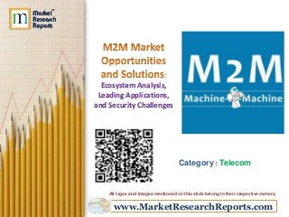 www.MarketResearchReports.com
Ecosystem Analysis,
Leading Applications,
and Security Challenges
Category : Telecom
All logos and Images mentioned on this slide belong to their respective owners.
 