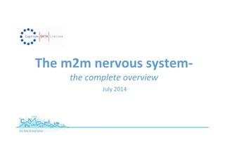 The m2m nervous system-
the complete overview
July 2014
 