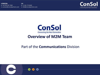 Overview of M2M Team
Part of the Communications Division
 