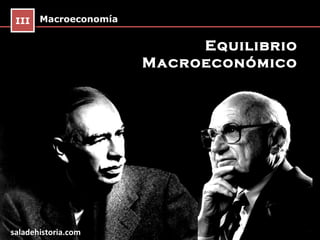 III Macroeconomía
  III

                          Equilibrio
                     Macroeconómico




saladehistoria.com
 