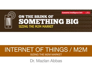 Dr. Mazlan Abbas
INTERNET OF THINGS / M2M
SIZING THE M2M MARKET
 