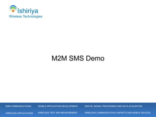 M2M SMS Demo M2M COMMUNICATIONS WIRELESS APPLICATIONS MOBILE APPLICATION DEVELOPMENT WIRELESS COMMUNICATION CHIPSETS AND MOBILE DEVICES  DIGITAL SIGNAL PROCESSING AND DATA ACQUISTION WIRELESS TEST AND MEASUREMENT 