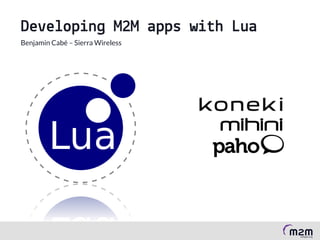 Developing M2M apps with Lua
 Benjamin Cabé – Sierra Wireless




Developing M2M apps with Lua
 