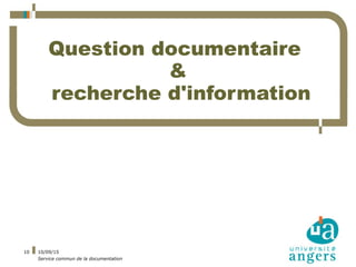 10/09/15
Service commun de la documentation
10
Question documentaire
&
recherche d'information
 