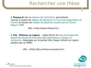10/09/15
Service commun de la documentation
36
Rechercher une thèse
> Theses.fr est un moteur de recherche, permettant
l'a...