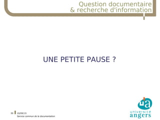 10/09/15
Service commun de la documentation
39
UNE PETITE PAUSE ?
Question documentaire
& recherche d'information
 