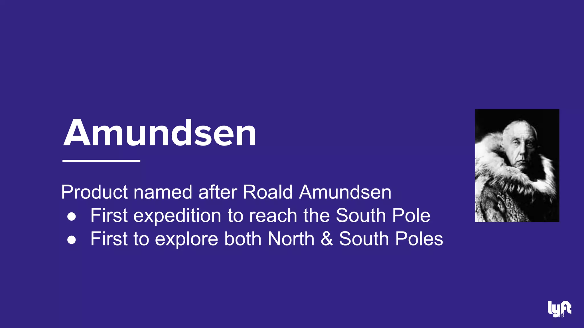 Amundsen
19
Product named after Roald Amundsen
● First expedition to reach the South Pole
● First to explore both North & South Poles
 