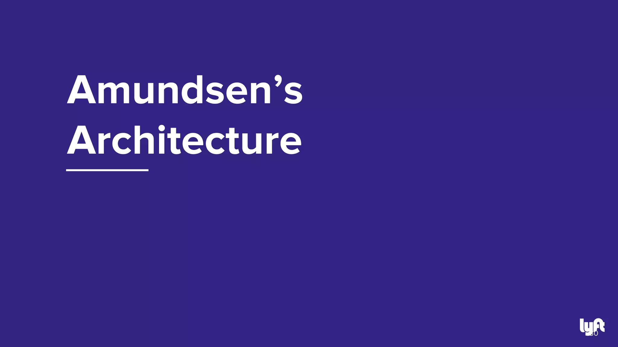 Amundsen’s
Architecture
30
 