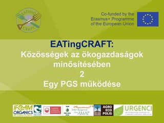 EATingCRAFT:
Közösségek az ökogazdaságok
minősítésében
2
Egy PGS működése
 