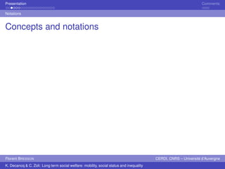Presentation Comments 
Notations 
Concepts and notations 
Florent BRESSON CERDI, CNRS – Université d’Auvergne 
K. Decancq & C. Zoli: Long term social welfare: mobility, social status and inequality 
 