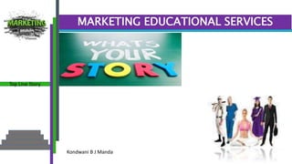 MARKETING EDUCATIONAL SERVICES
Kondwani B J Manda
Top Line Story
 