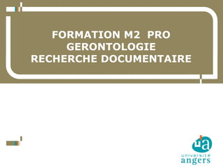FORMATION M2 PRO
GERONTOLOGIE
RECHERCHE DOCUMENTAIRE

1

16/12/13
Service Commun de la Documentation

 
