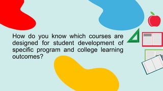 How do you know which courses are
designed for student development of
specific program and college learning
outcomes?
 