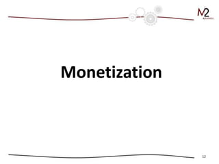 Monetization



               12
 